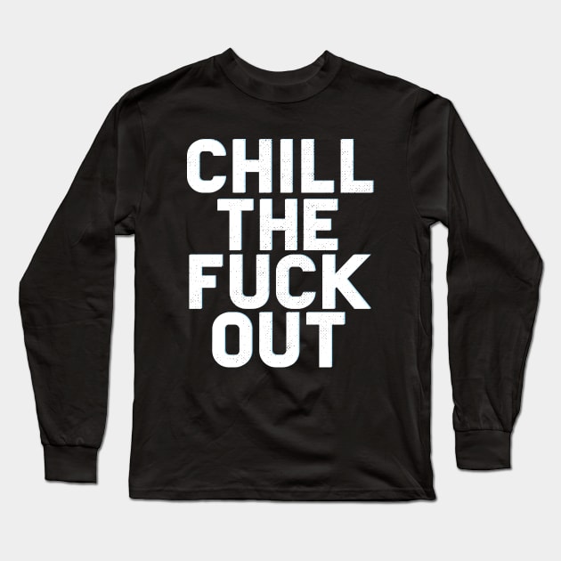 Chill The Fuck Out Long Sleeve T-Shirt by Eugenex